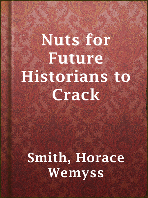 Title details for Nuts for Future Historians to Crack by Horace Wemyss Smith - Available